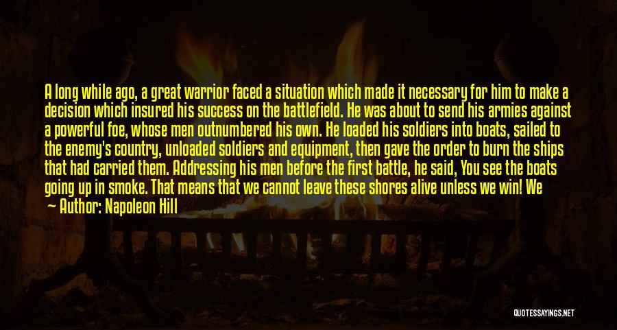 Napoleon Hill Quotes: A Long While Ago, A Great Warrior Faced A Situation Which Made It Necessary For Him To Make A Decision
