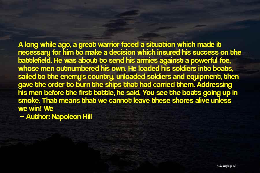 Napoleon Hill Quotes: A Long While Ago, A Great Warrior Faced A Situation Which Made It Necessary For Him To Make A Decision