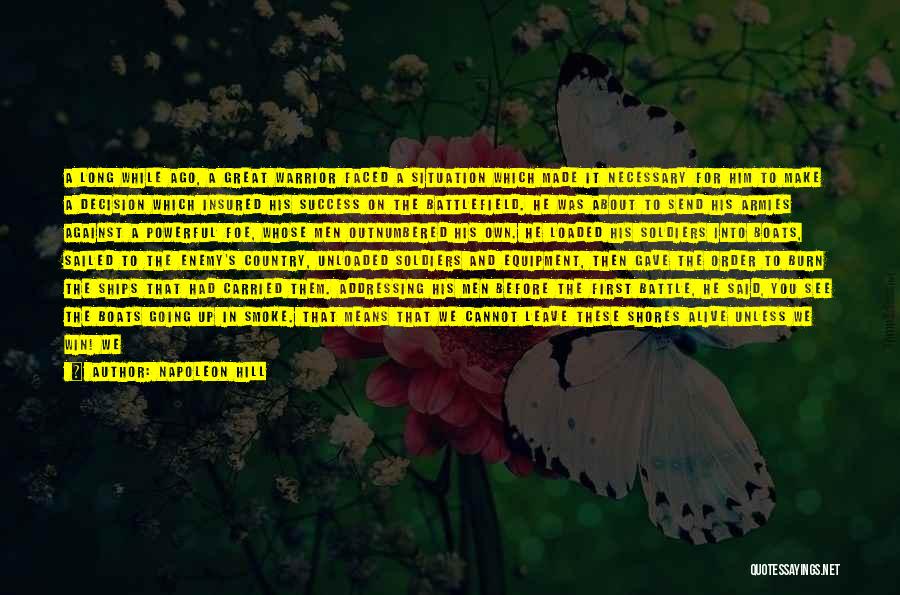 Napoleon Hill Quotes: A Long While Ago, A Great Warrior Faced A Situation Which Made It Necessary For Him To Make A Decision