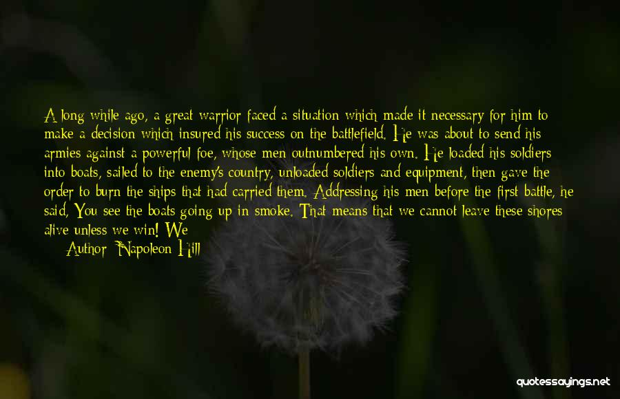 Napoleon Hill Quotes: A Long While Ago, A Great Warrior Faced A Situation Which Made It Necessary For Him To Make A Decision