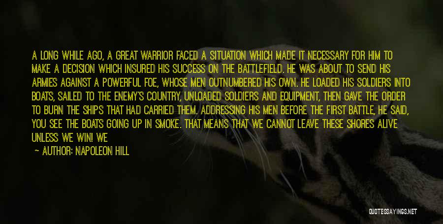 Napoleon Hill Quotes: A Long While Ago, A Great Warrior Faced A Situation Which Made It Necessary For Him To Make A Decision