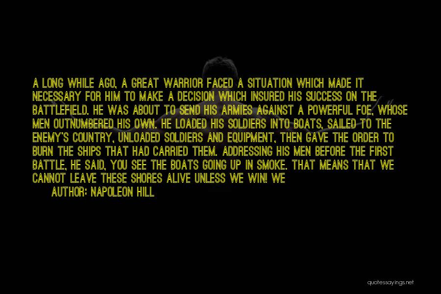 Napoleon Hill Quotes: A Long While Ago, A Great Warrior Faced A Situation Which Made It Necessary For Him To Make A Decision