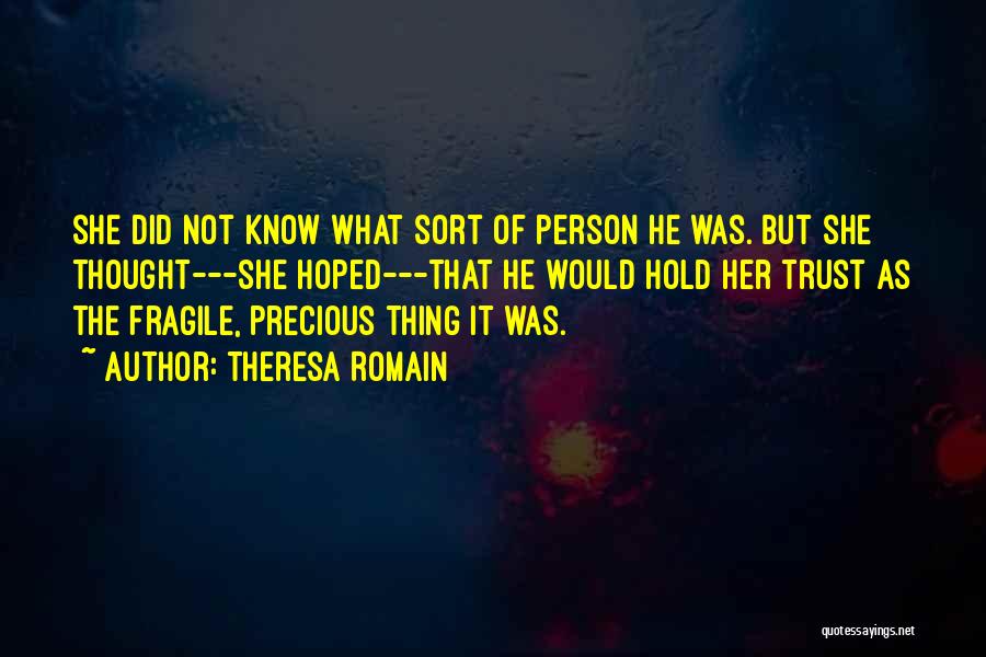 Theresa Romain Quotes: She Did Not Know What Sort Of Person He Was. But She Thought---she Hoped---that He Would Hold Her Trust As