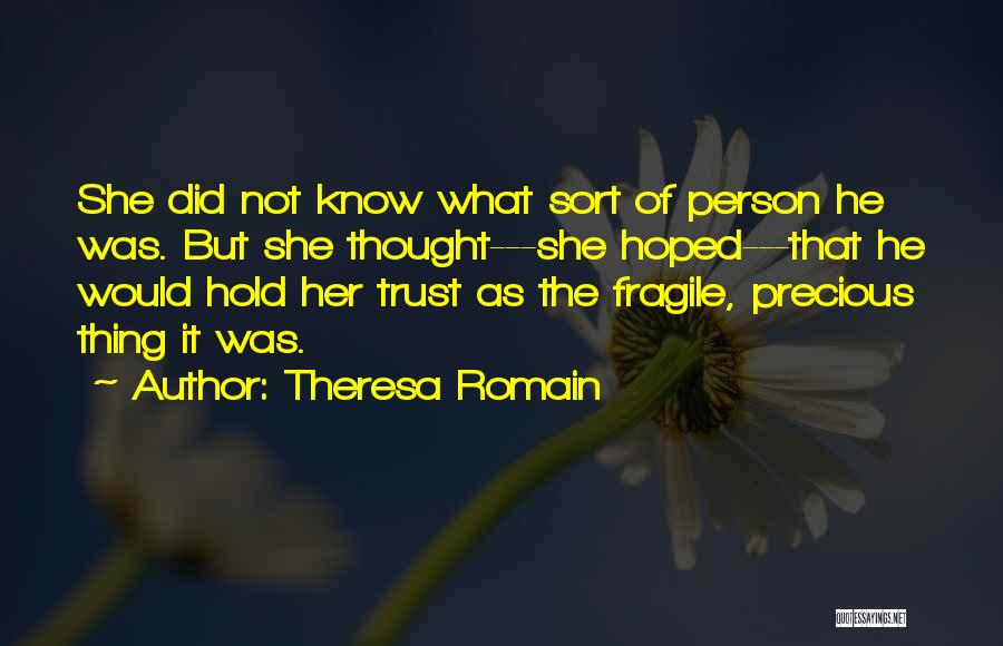 Theresa Romain Quotes: She Did Not Know What Sort Of Person He Was. But She Thought---she Hoped---that He Would Hold Her Trust As