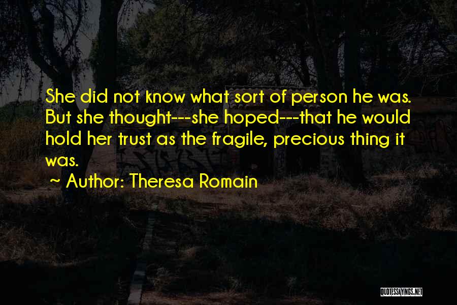 Theresa Romain Quotes: She Did Not Know What Sort Of Person He Was. But She Thought---she Hoped---that He Would Hold Her Trust As