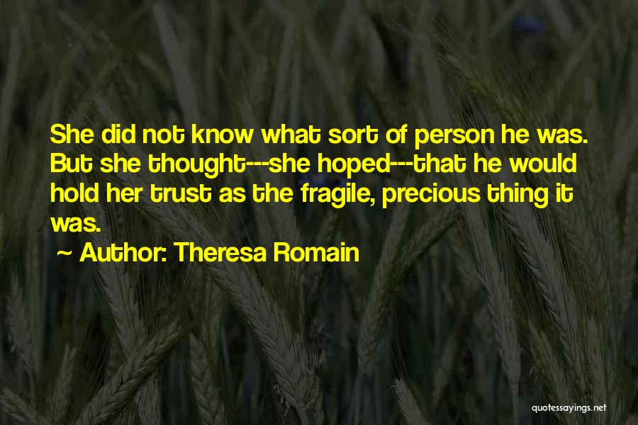 Theresa Romain Quotes: She Did Not Know What Sort Of Person He Was. But She Thought---she Hoped---that He Would Hold Her Trust As