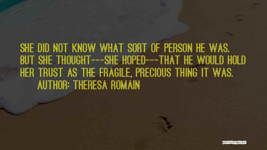 Theresa Romain Quotes: She Did Not Know What Sort Of Person He Was. But She Thought---she Hoped---that He Would Hold Her Trust As