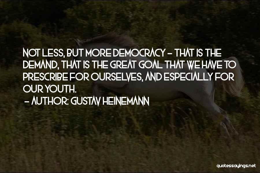 Gustav Heinemann Quotes: Not Less, But More Democracy - That Is The Demand, That Is The Great Goal That We Have To Prescribe