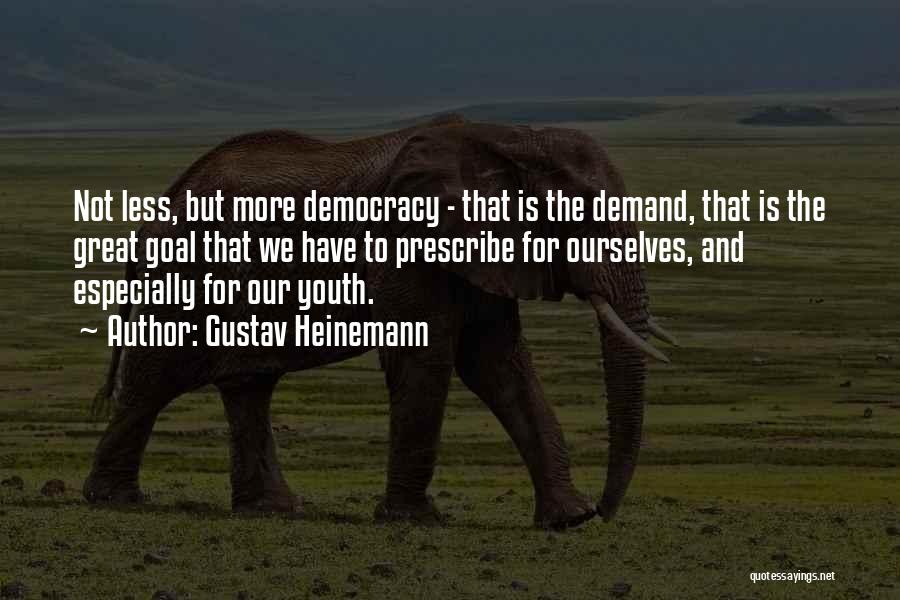 Gustav Heinemann Quotes: Not Less, But More Democracy - That Is The Demand, That Is The Great Goal That We Have To Prescribe