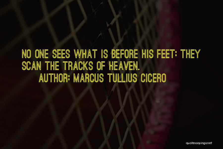 Marcus Tullius Cicero Quotes: No One Sees What Is Before His Feet: They Scan The Tracks Of Heaven.