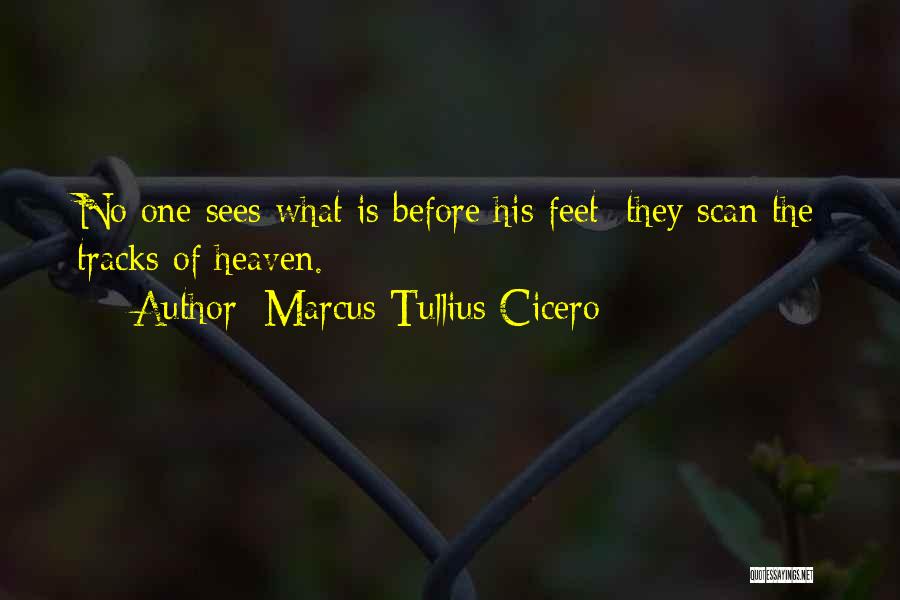 Marcus Tullius Cicero Quotes: No One Sees What Is Before His Feet: They Scan The Tracks Of Heaven.