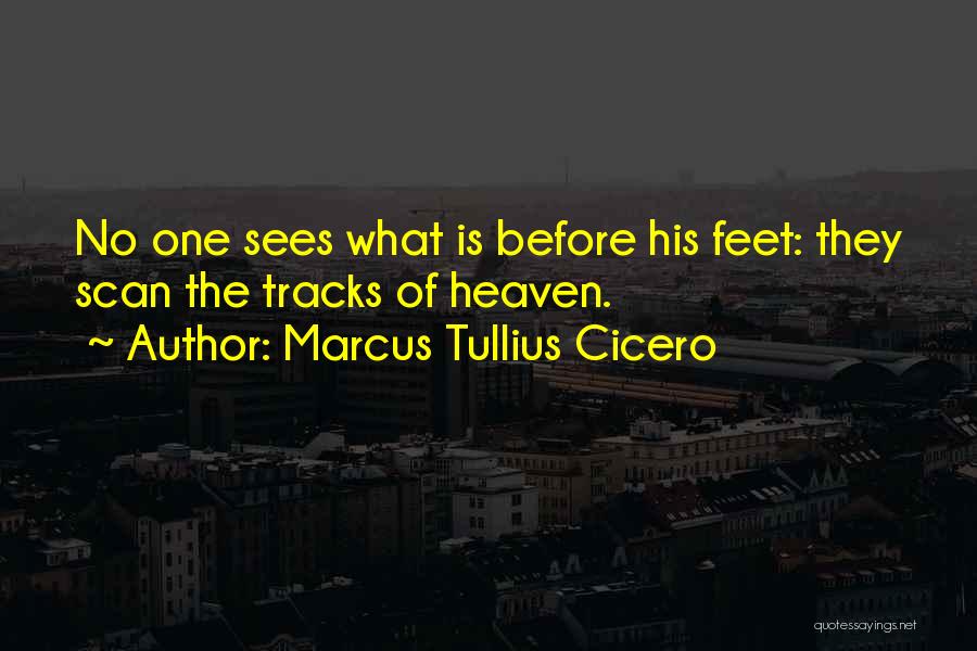 Marcus Tullius Cicero Quotes: No One Sees What Is Before His Feet: They Scan The Tracks Of Heaven.