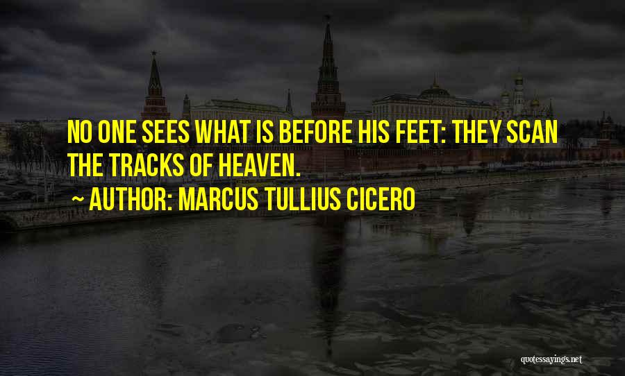 Marcus Tullius Cicero Quotes: No One Sees What Is Before His Feet: They Scan The Tracks Of Heaven.