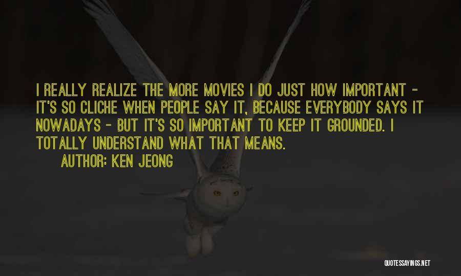 Ken Jeong Quotes: I Really Realize The More Movies I Do Just How Important - It's So Cliche When People Say It, Because