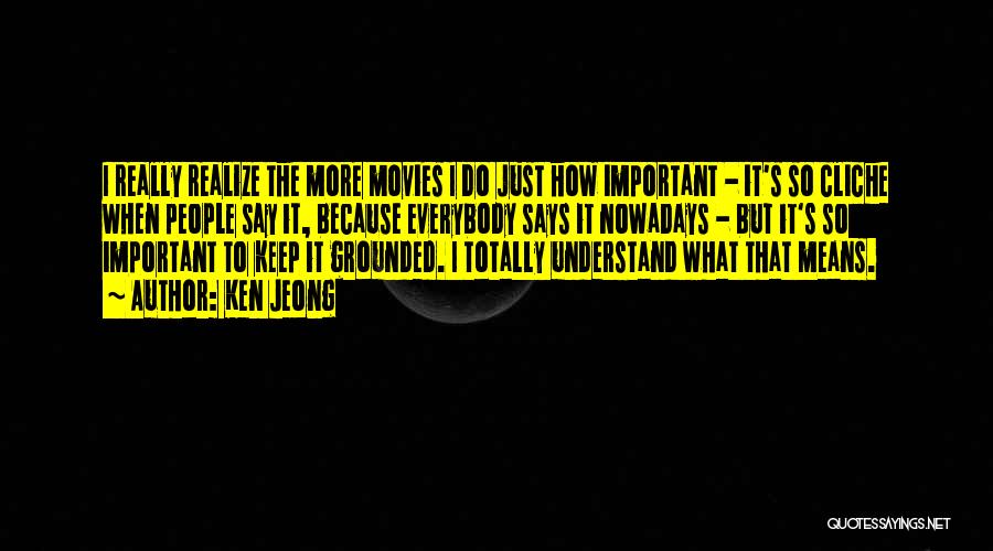 Ken Jeong Quotes: I Really Realize The More Movies I Do Just How Important - It's So Cliche When People Say It, Because