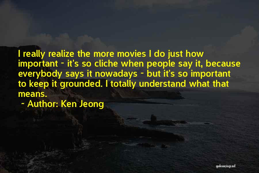 Ken Jeong Quotes: I Really Realize The More Movies I Do Just How Important - It's So Cliche When People Say It, Because