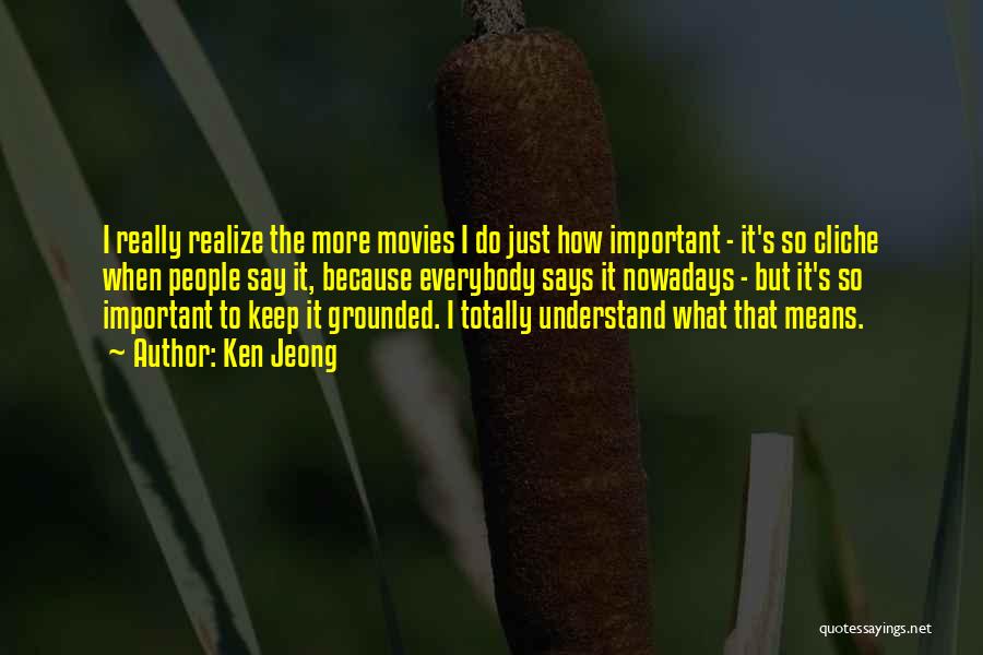 Ken Jeong Quotes: I Really Realize The More Movies I Do Just How Important - It's So Cliche When People Say It, Because