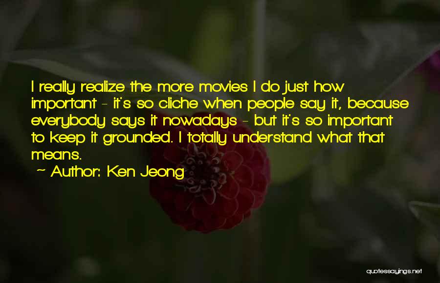 Ken Jeong Quotes: I Really Realize The More Movies I Do Just How Important - It's So Cliche When People Say It, Because