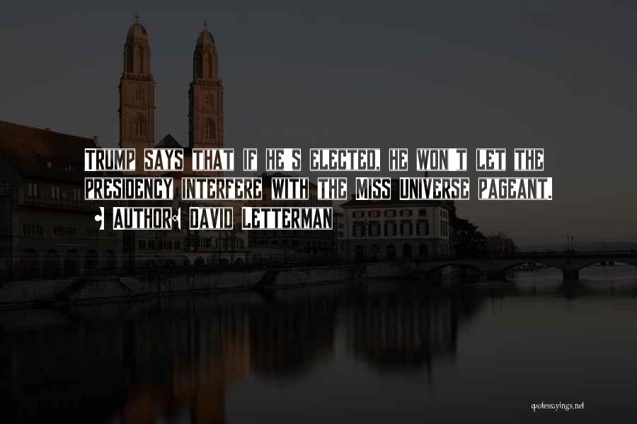David Letterman Quotes: Trump Says That If He's Elected, He Won't Let The Presidency Interfere With The Miss Universe Pageant.