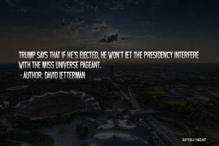 David Letterman Quotes: Trump Says That If He's Elected, He Won't Let The Presidency Interfere With The Miss Universe Pageant.