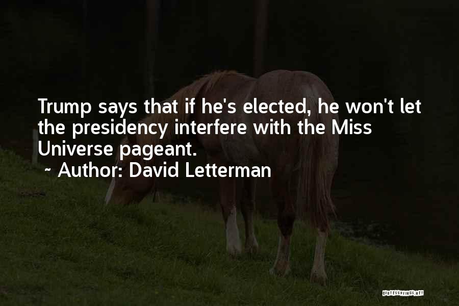 David Letterman Quotes: Trump Says That If He's Elected, He Won't Let The Presidency Interfere With The Miss Universe Pageant.