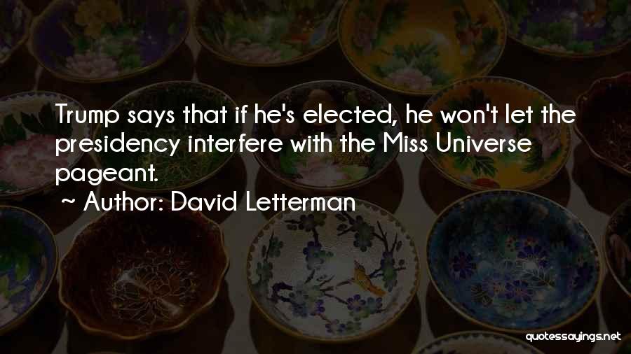 David Letterman Quotes: Trump Says That If He's Elected, He Won't Let The Presidency Interfere With The Miss Universe Pageant.