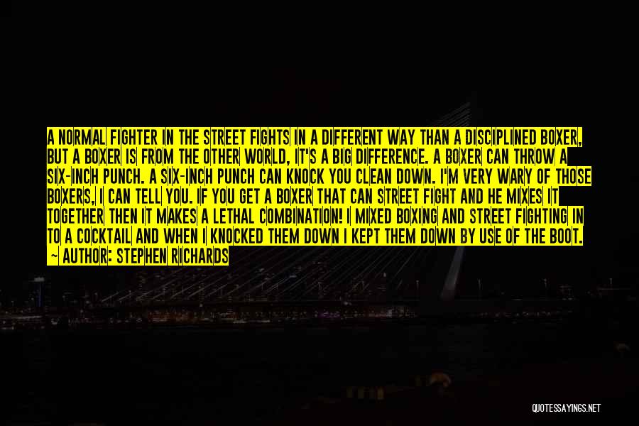 Stephen Richards Quotes: A Normal Fighter In The Street Fights In A Different Way Than A Disciplined Boxer, But A Boxer Is From