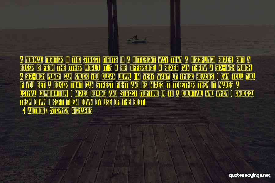 Stephen Richards Quotes: A Normal Fighter In The Street Fights In A Different Way Than A Disciplined Boxer, But A Boxer Is From