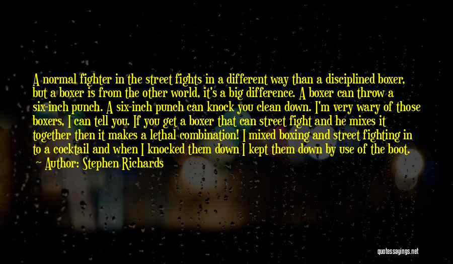 Stephen Richards Quotes: A Normal Fighter In The Street Fights In A Different Way Than A Disciplined Boxer, But A Boxer Is From