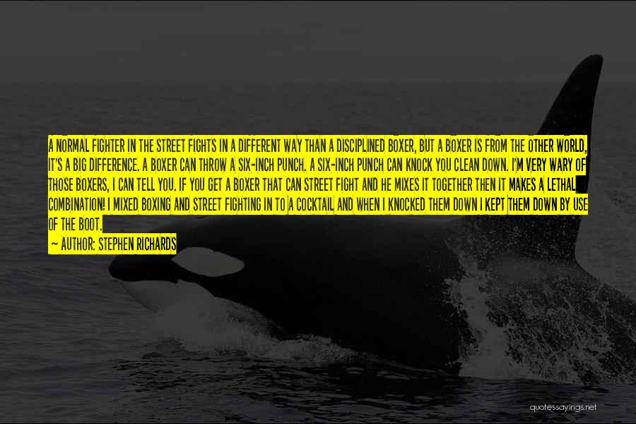 Stephen Richards Quotes: A Normal Fighter In The Street Fights In A Different Way Than A Disciplined Boxer, But A Boxer Is From