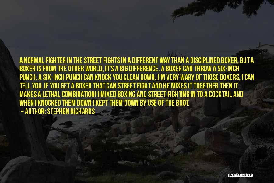 Stephen Richards Quotes: A Normal Fighter In The Street Fights In A Different Way Than A Disciplined Boxer, But A Boxer Is From