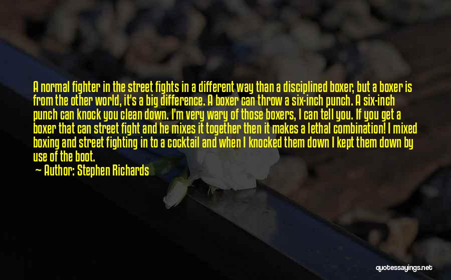 Stephen Richards Quotes: A Normal Fighter In The Street Fights In A Different Way Than A Disciplined Boxer, But A Boxer Is From