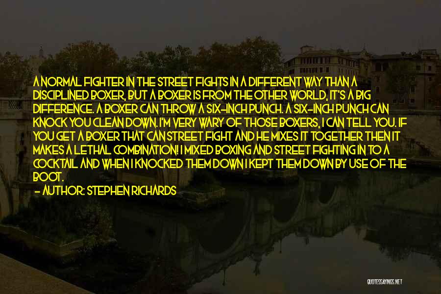 Stephen Richards Quotes: A Normal Fighter In The Street Fights In A Different Way Than A Disciplined Boxer, But A Boxer Is From