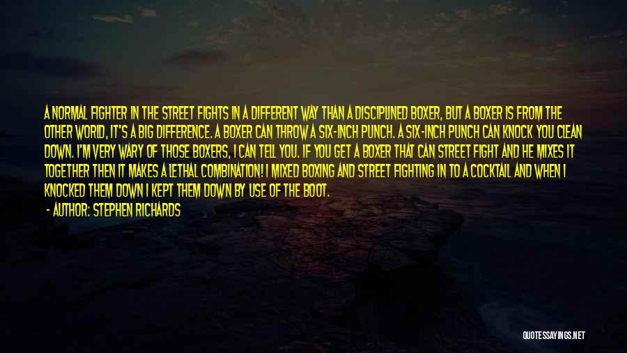 Stephen Richards Quotes: A Normal Fighter In The Street Fights In A Different Way Than A Disciplined Boxer, But A Boxer Is From