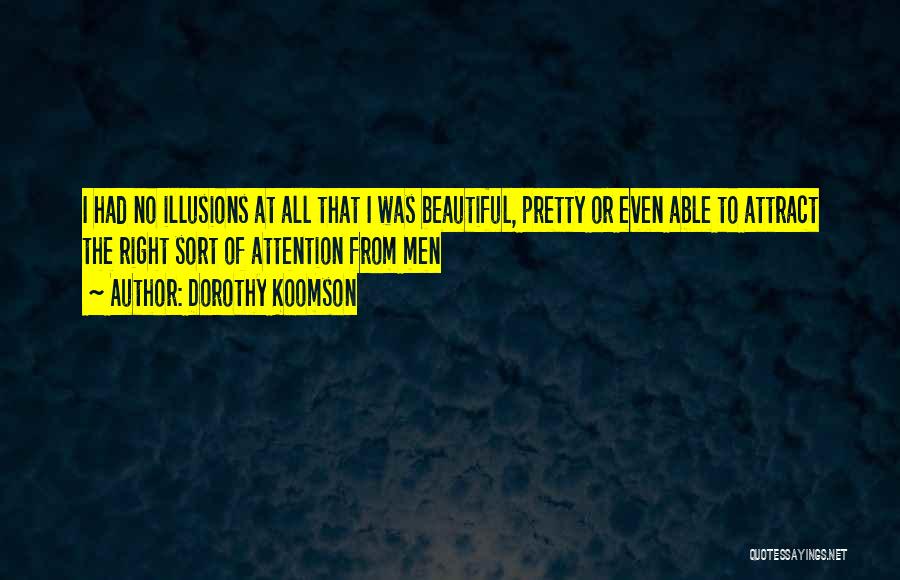 Dorothy Koomson Quotes: I Had No Illusions At All That I Was Beautiful, Pretty Or Even Able To Attract The Right Sort Of