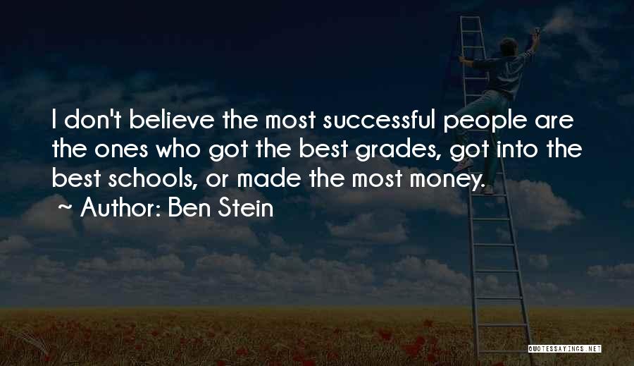 Ben Stein Quotes: I Don't Believe The Most Successful People Are The Ones Who Got The Best Grades, Got Into The Best Schools,