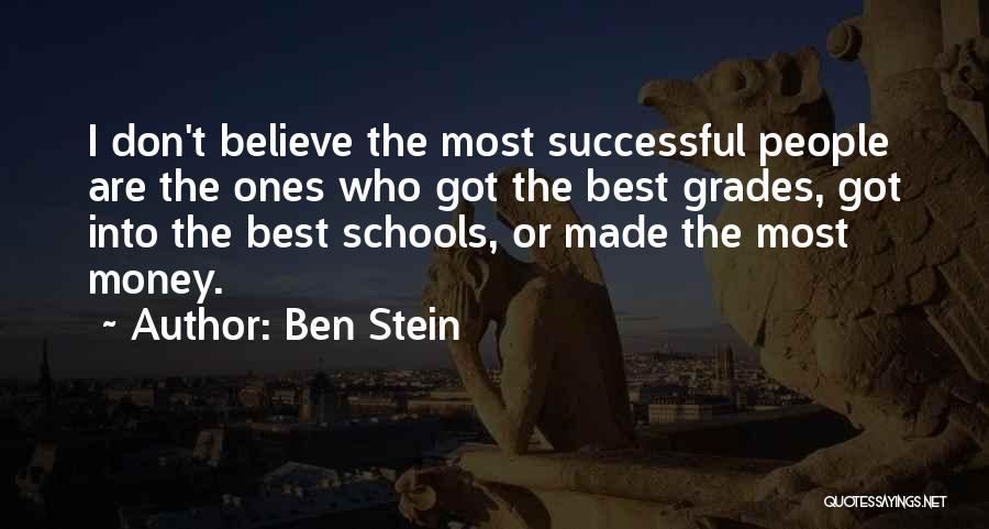 Ben Stein Quotes: I Don't Believe The Most Successful People Are The Ones Who Got The Best Grades, Got Into The Best Schools,