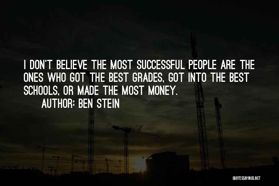 Ben Stein Quotes: I Don't Believe The Most Successful People Are The Ones Who Got The Best Grades, Got Into The Best Schools,