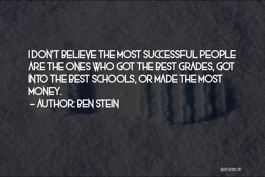 Ben Stein Quotes: I Don't Believe The Most Successful People Are The Ones Who Got The Best Grades, Got Into The Best Schools,