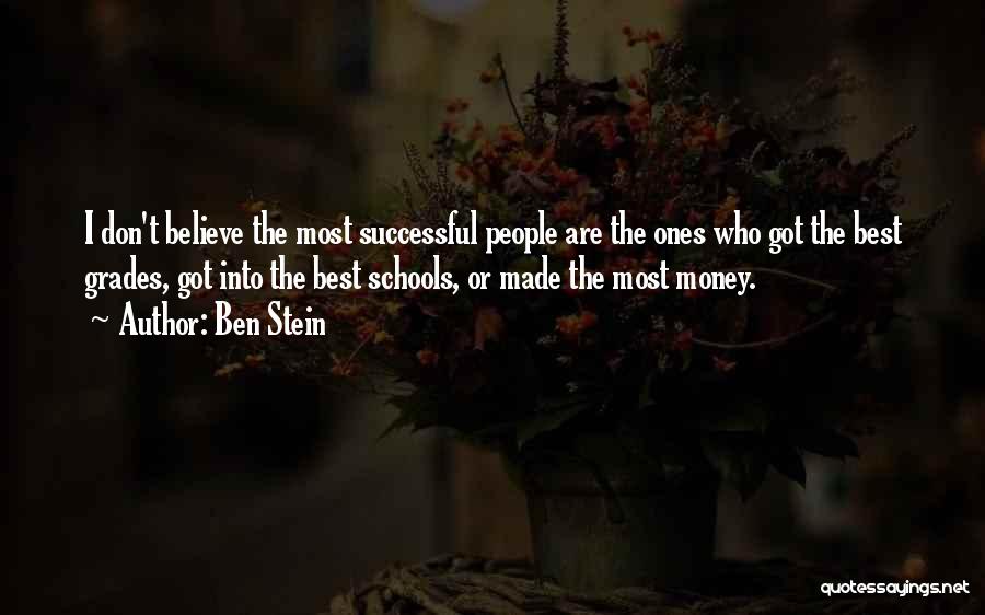Ben Stein Quotes: I Don't Believe The Most Successful People Are The Ones Who Got The Best Grades, Got Into The Best Schools,