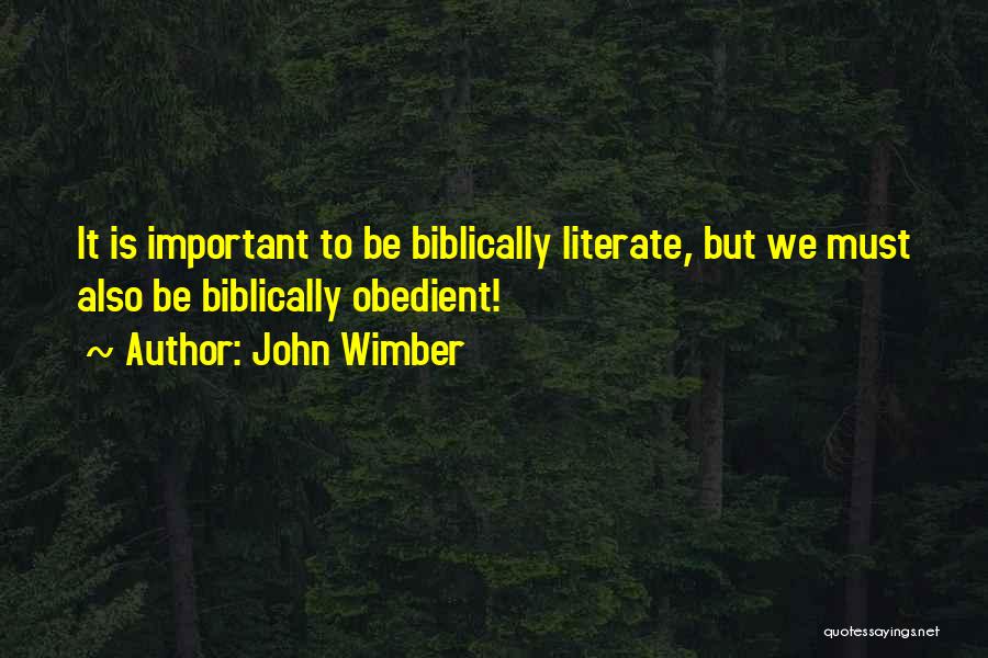 John Wimber Quotes: It Is Important To Be Biblically Literate, But We Must Also Be Biblically Obedient!