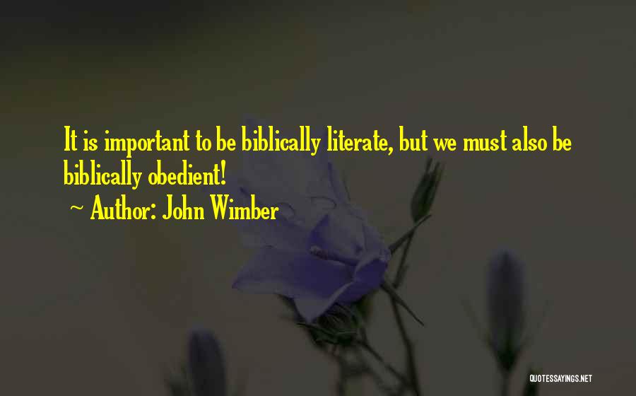 John Wimber Quotes: It Is Important To Be Biblically Literate, But We Must Also Be Biblically Obedient!