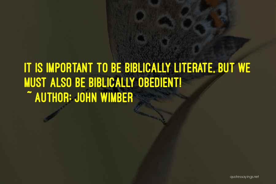 John Wimber Quotes: It Is Important To Be Biblically Literate, But We Must Also Be Biblically Obedient!
