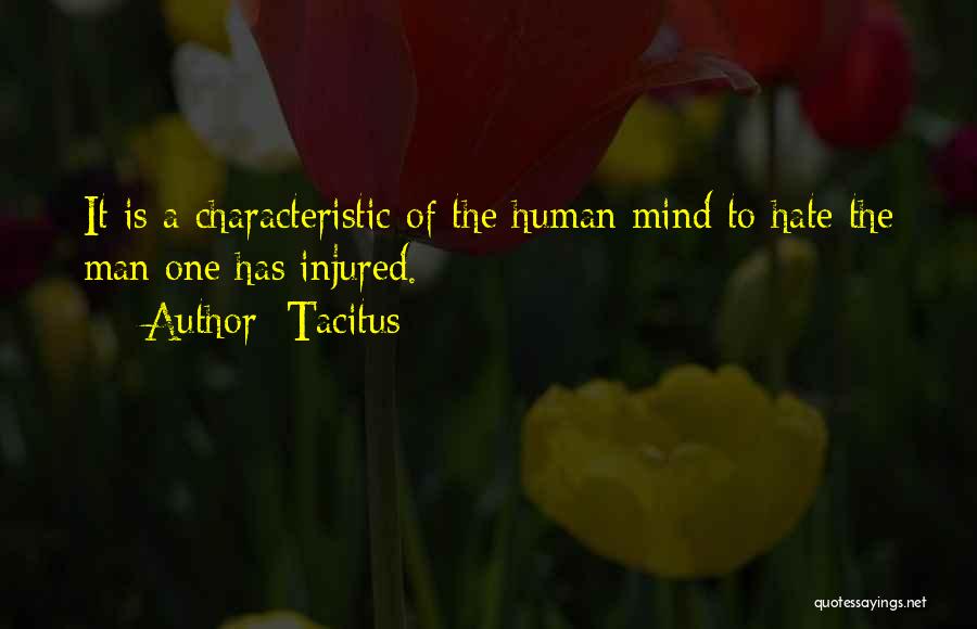 Tacitus Quotes: It Is A Characteristic Of The Human Mind To Hate The Man One Has Injured.