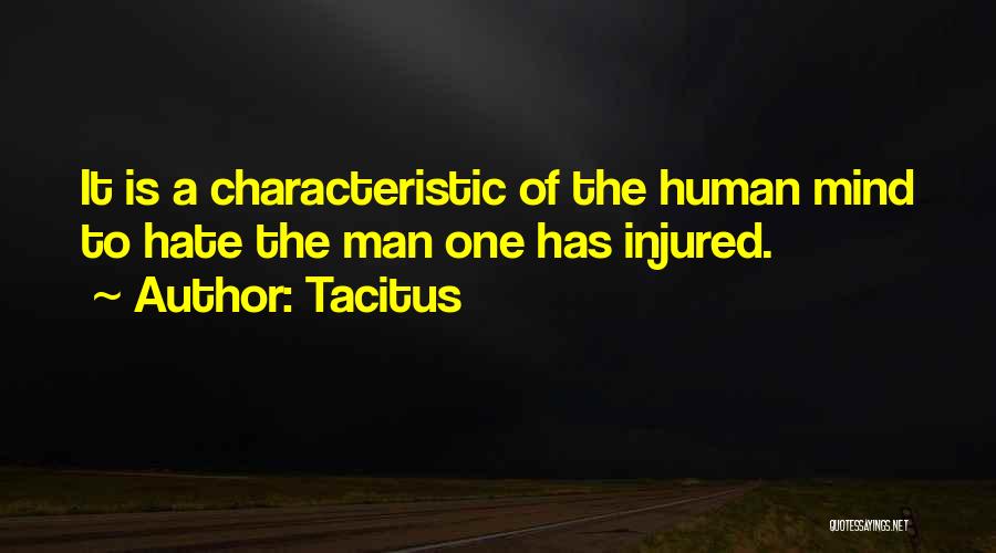 Tacitus Quotes: It Is A Characteristic Of The Human Mind To Hate The Man One Has Injured.