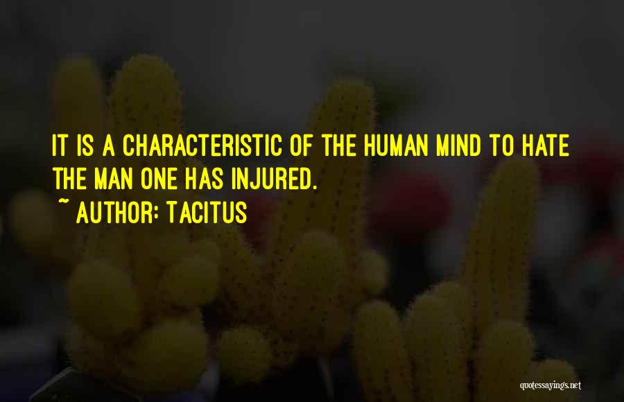 Tacitus Quotes: It Is A Characteristic Of The Human Mind To Hate The Man One Has Injured.