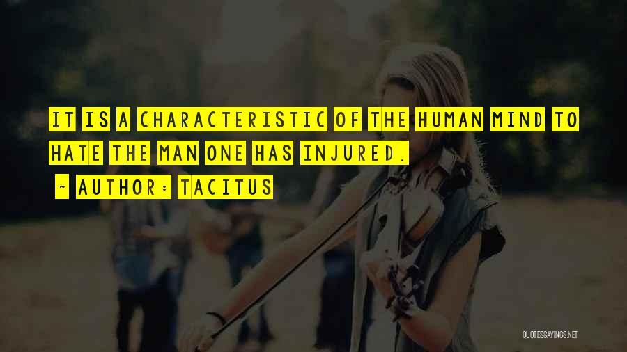 Tacitus Quotes: It Is A Characteristic Of The Human Mind To Hate The Man One Has Injured.