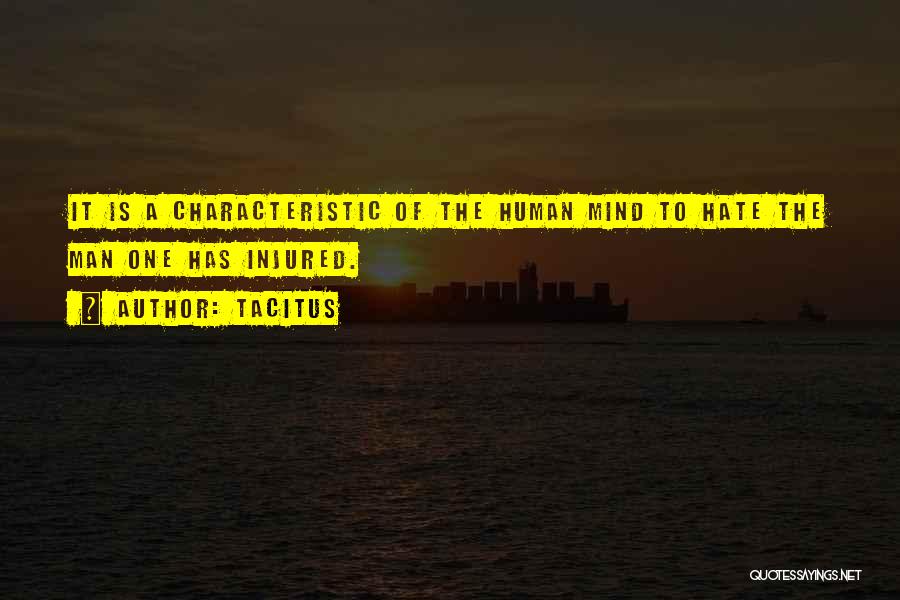 Tacitus Quotes: It Is A Characteristic Of The Human Mind To Hate The Man One Has Injured.