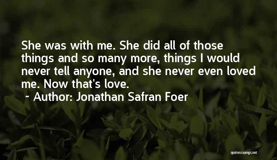 Jonathan Safran Foer Quotes: She Was With Me. She Did All Of Those Things And So Many More, Things I Would Never Tell Anyone,