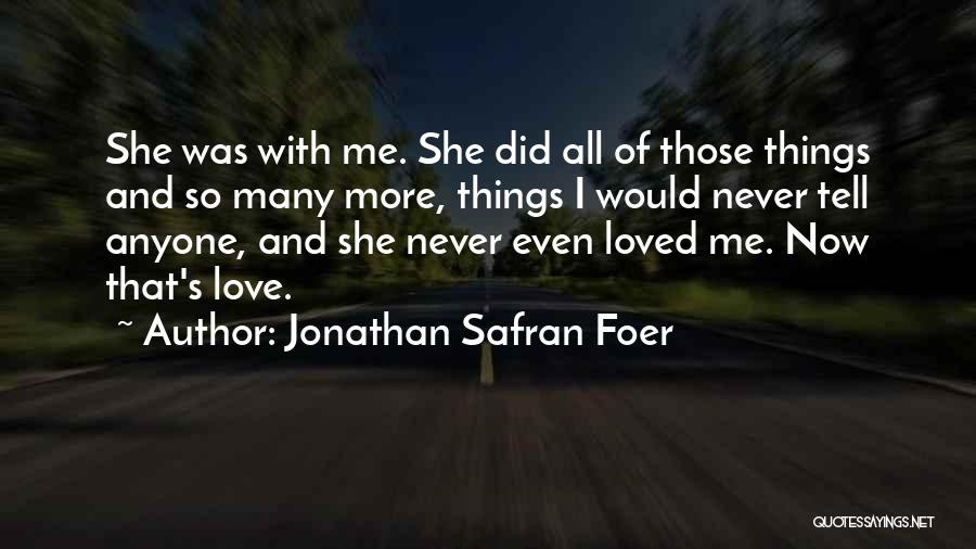 Jonathan Safran Foer Quotes: She Was With Me. She Did All Of Those Things And So Many More, Things I Would Never Tell Anyone,